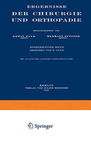 Küttner, Hermann / Erwin Payr. Ergebnisse der Chirurgie und Orthopädie - Siebzehnter Band. Springer Berlin Heidelberg, 1924.