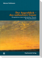 Der Augenblick - das unfassbare Ganze