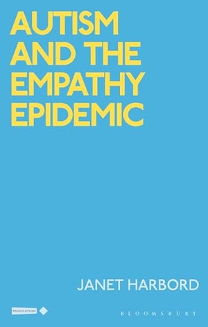 Harbord, Janet. Autism and the Empathy Epidemic. Bloomsbury Academic, 2025.