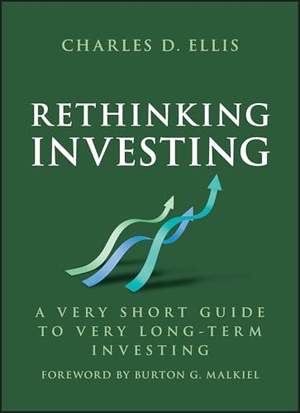 Ellis, Charles D.. Rethinking Investing - A Very Short Guide to Very Long-Term Investing. Wiley John + Sons, 2025.