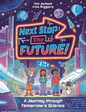 Jackson, Tom. Next Stop the Future! - A Journey Through Tomorrow's Science. Michael O'Mara Books, 2026.