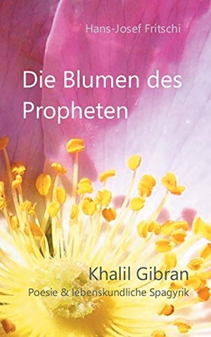 Fritschi, Hans-Josef. Die Blumen des Propheten - Khalil Gibran - Poesie & lebenskundliche Spagyrik. Books on Demand, 2015.