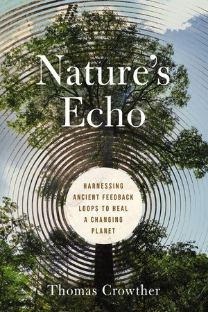 Crowther, Thomas. Nature's Echo - Harnessing Ancient Feedback Loops to Heal a Changing Planet. HarperCollins Focus, 2026.
