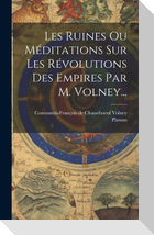 Les Ruines Ou Méditations Sur Les Révolutions Des Empires Par M. Volney...