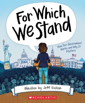 Foster, Jeff. For Which We Stand: How Our Government Works and Why It Matters. Scholastic Canada, 2020.