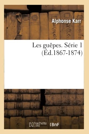 Karr, Alphonse. Les guêpes. Série 1 (Éd.1867-1874). Hachette Livre, 2022.