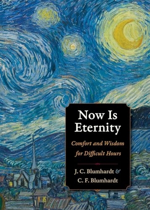 Blumhardt, Christoph Friedrich / Johann Christoph Blumhardt. Now Is Eternity - Comfort and Wisdom for Difficult Hours. Plough Publishing House, 2014.