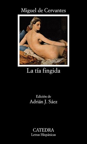 Cervantes Saavedra, Miguel de / Adrián J. Sáez. La tía fingida. Ediciones Cátedra, 2018.