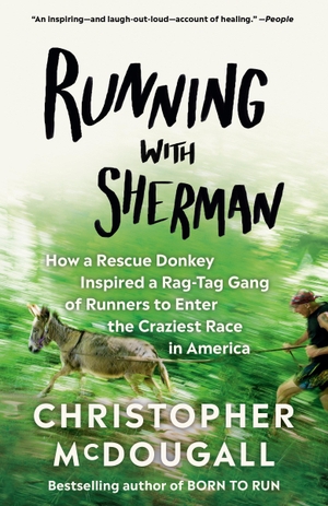 Mcdougall, Christopher. Running with Sherman - How a Rescue Donkey Inspired a Rag-Tag Gang of Runners to Enter the Craziest Race in America. Knopf Doubleday Publishing Group, 2020.