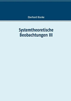 Blanke, Eberhard. Systemtheoretische Beobachtungen III. Books on Demand, 2019.