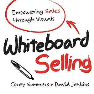 Sommers, Corey / David Jenkins. Whiteboard Selling - Empowering Sales Through Visuals. Wiley, 2013.