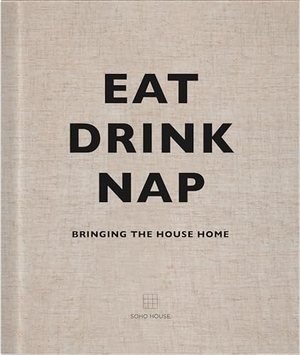 Soho House (Hrsg.). Eat, Drink, Nap - Bringing the House Home. Random House UK Ltd, 2014.