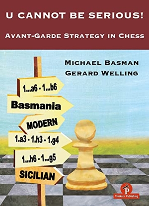 Basman / Welling. U Cannot Be Serious! - Avant-Garde Strategy in Chess. Thinkers Publishing, 2021.