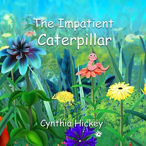 Hickey, Cynthia. The Impatient Caterpillar. Winged Publications, 2023.