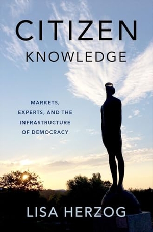 Herzog, Lisa. Citizen Knowledge - Markets, Experts, and the Infrastructure of Democracy. Oxford University Press, 2023.
