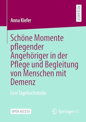 Kiefer, Anna. Schöne Momente pflegender Angehöriger in der Pflege und Begleitung von Menschen mit Demenz - Eine Tagebuchstudie. Springer Fachmedien Wiesbaden, 2024.