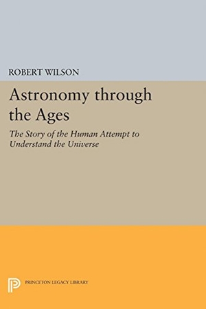 Wilson, Robert. Astronomy Through the Ages - The Story of the Human Attempt to Understand the Universe. Princeton University Press, 2017.