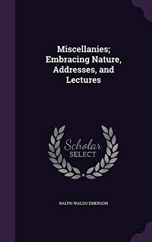 Emerson, Ralph Waldo. Miscellanies; Embracing Nature, Addresses, and Lectures. Creative Media Partners, LLC, 2016.