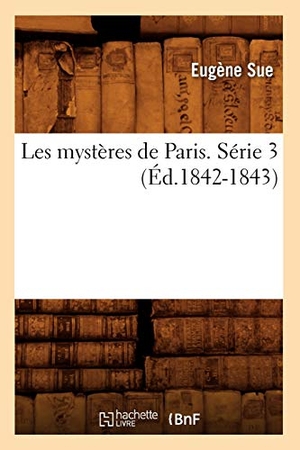 Sue, Eugène. Les mystères de Paris. Série 3 (Éd.1842-1843). Hachette Livre, 2022.