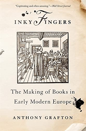 Grafton, Anthony. Inky Fingers - The Making of Books in Early Modern Europe. Harvard University Press, 2022.