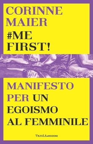 Maier, Corinne. #mefirst! Manifesto per un egoismo al femminile. Vanda Edizioni, 2025.