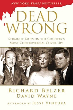 Belzer, Richard / David Wayne. Dead Wrong - Straight Facts on the Country's Most Controversial Cover-Ups. Skyhorse Publishing, 2013.
