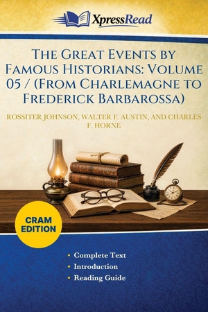 Johnson, Rossiter / Austin, Walter F. et al. The Great Events by Famous Historians - Volume 05 / (From Charlemagne to Frederick Barbarossa) (Cram Edition). XpressPress, 2026.