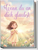 Wenn du an dich glaubst: Ein wundervolles Kinderbuch mit inspirierenden Geschichten über Mut, innere Kraft und Selbstliebe