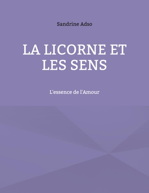 Adso, Sandrine. La Licorne Et Les Sens - L'essence de l'Amour. Books on Demand, 2021.