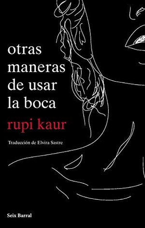 Sastre, Elvira / Rupi Kaur. Otras maneras de usar la boca. Editorial Seix Barral, 2018.