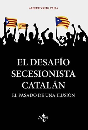 Reig Tapia, Alberto. El desafío secesionista catalán : el pasado de una ilusión. Tecnos, 2021.