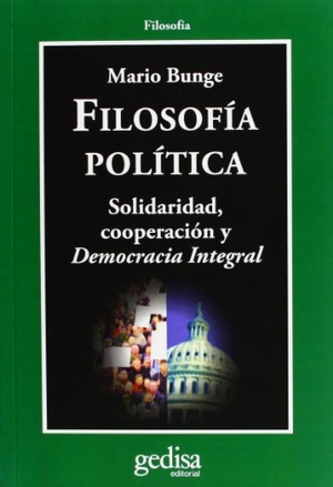 Bunge, Mario Augusto. Filosofía política : solidaridad, cooperación y democracia integral. GEDISA, 2013.