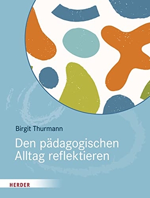 Thurmann, Birgit. Den pädagogischen Alltag reflektieren. Herder Verlag GmbH, 2022.