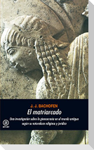 El matriarcado : una investigación sobre la ginecocracia en el mundo antiguo según su naturaleza religiosa y jurídica