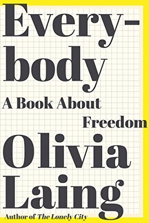 Laing, Olivia. Everybody - A Book About Freedom. Pan Macmillan, 2021.