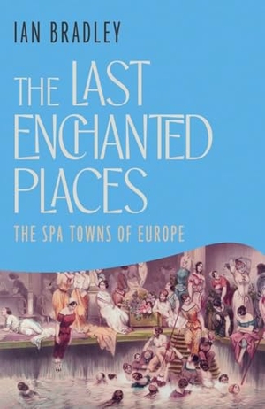 Bradley, Ian. The Last Enchanted Places - Spa Towns of Europe. Icon Books, 2026.