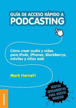 Harnett, Mark. Guía de Acceso Rápido a Podcasting - Cómo crear audio y video para iPods, iPhones, blackberries, móviles y webs. Ediciones Granica, S.A., 2012.