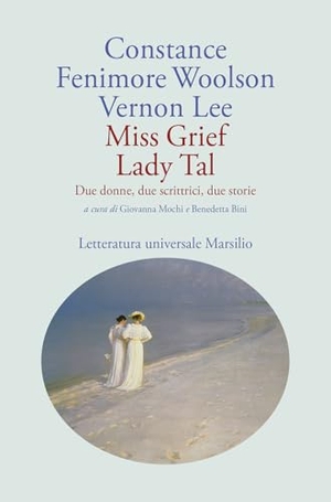 Fenimore Woolson, Constance / Vernon Lee. Miss Grief Lady Tal. Due donne, due scrittrici, due storie. Marsilio, 2026.