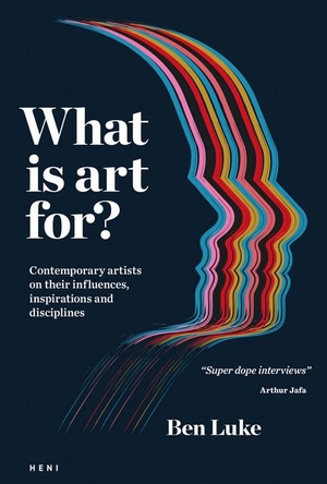 Luke, Ben. What Is Art For? - Contemporary Artists on Their Influences, Inspirations and Disciplines. Heni Publishers, 2025.