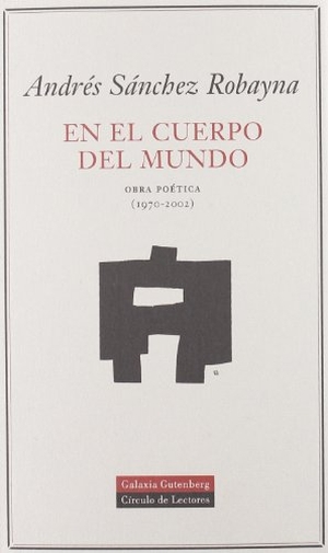 Sánchez Robayna, Andrés. En el cuerpo del mundo : obra poética (1970-2002). Galaxia Gutenberg, S.L., 2003.