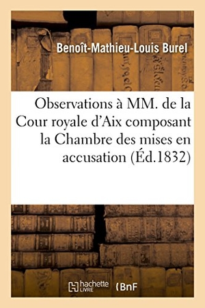 Burel. Observations À MM. de la Cour Royale d'Aix Composant La Chambre Des Mises En Accusation. Hachette Livre - BNF, 2016.