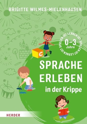 Wilmes-Mielenhausen, Brigitte. Sprache erleben in der Krippe - Spielen ist lernen. Herder Verlag GmbH, 2023.