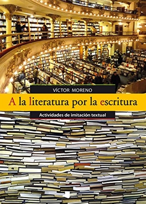 Moreno, Víctor. A la literatura por la escritura : actividades de imitación textual. Pamiela Argitaletxea, 2016.