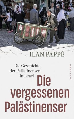Pappe, Ilan. Die vergessenen Palästinenser - Die Geschichte der Palästinenser in Israel. Westend, 2025.