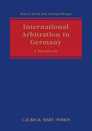 Barth, Marcel / Gerhard Wegen. International Arbitration in Germany - A Handbook. Bloomsbury Academic, 2022.