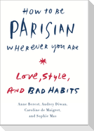 How to Be Parisian Wherever You Are: Love, Style, and Bad Habits