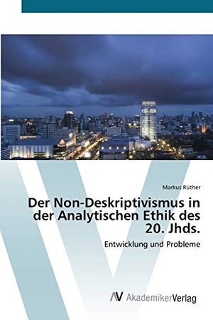 Rüther, Markus. Der Non-Deskriptivismus in der Analytischen Ethik des 20. Jhds. - Entwicklung und Probleme. AV Akademikerverlag, 2012.