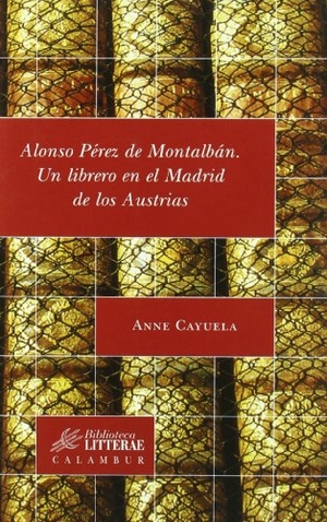 Cayuela, Anne. Alonso Pérez de Montalbán : un librero en el Madrid de los Austrias. Calambur Editorial, S.L., 2005.