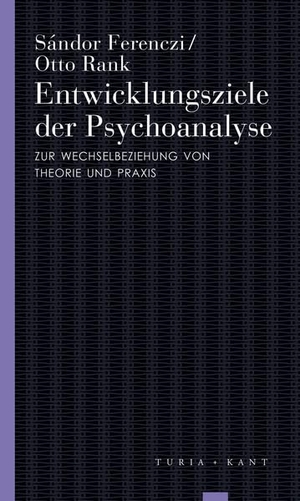 Rank, Sándor / Sándor Ferenczi. Entwicklungsziele der Psychoanalyse - Zur Wechselbeziehung von Theorie und Praxis. Turia + Kant, Verlag, 2022.