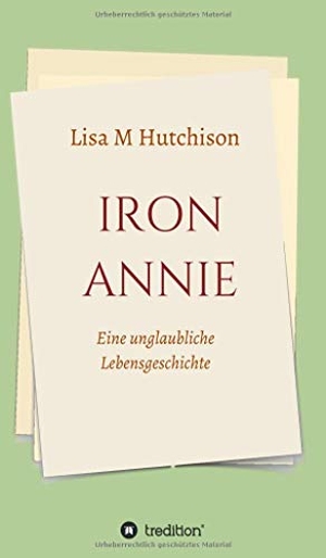 Hutchison, Lisa M. Iron Annie - Eine unglaubliche Lebensgeschichte. tredition, 2020.